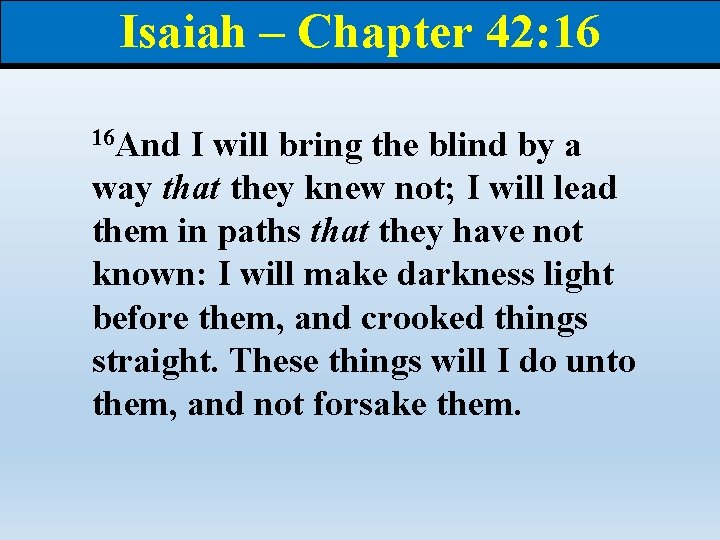 Isaiah – Chapter 42: 16 16 And I will bring the blind by a
