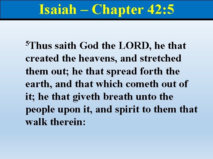 Isaiah – Chapter 42: 5 5 Thus saith God the LORD, he that created