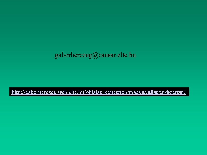gaborherczeg@caesar. elte. hu http: //gaborherczeg. web. elte. hu/oktatas_education/magyar/allatrendszertan/ 