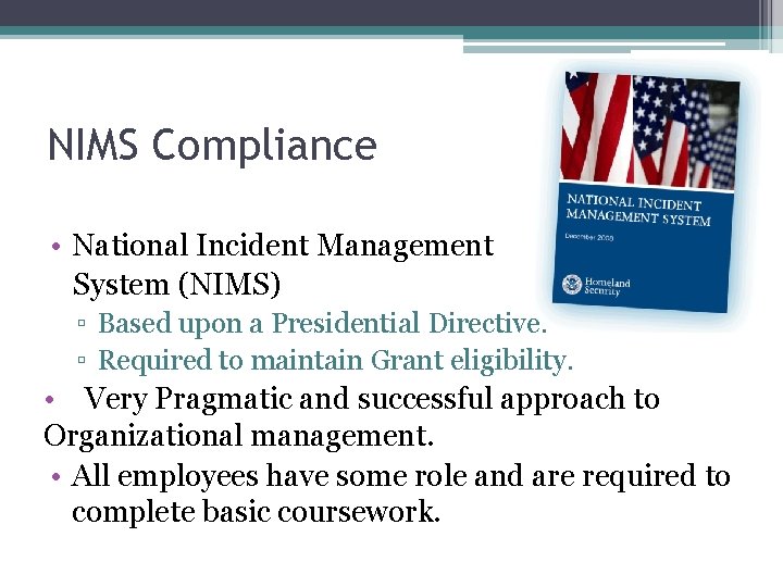 NIMS Compliance • National Incident Management System (NIMS) ▫ Based upon a Presidential Directive.
