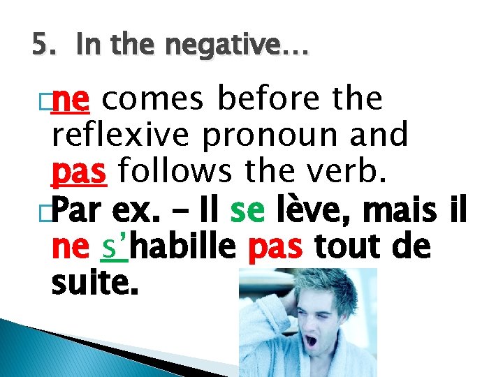 5. In the negative… �ne comes before the reflexive pronoun and pas follows the
