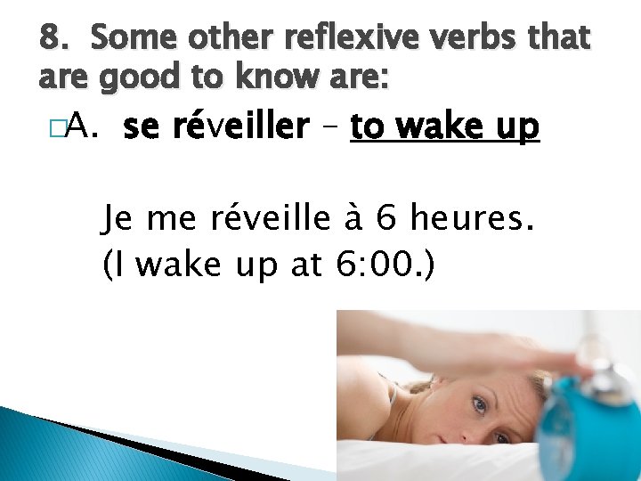8. Some other reflexive verbs that are good to know are: �A. se réveiller