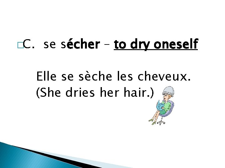 �C. se sécher – to dry oneself Elle se sèche les cheveux. (She dries