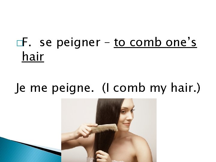 �F. se peigner – to comb one’s hair Je me peigne. (I comb my