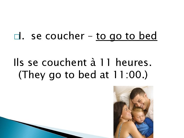 �I. se coucher – to go to bed Ils se couchent à 11 heures.