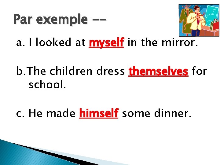 Par exemple -a. I looked at myself in the mirror. b. The children dress