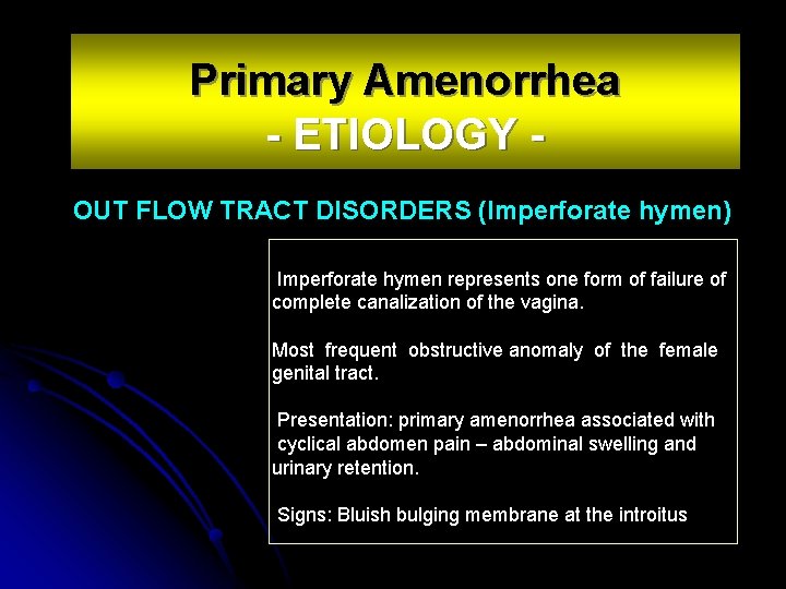 Primary Amenorrhea - ETIOLOGY OUT FLOW TRACT DISORDERS (Imperforate hymen) Imperforate hymen represents one