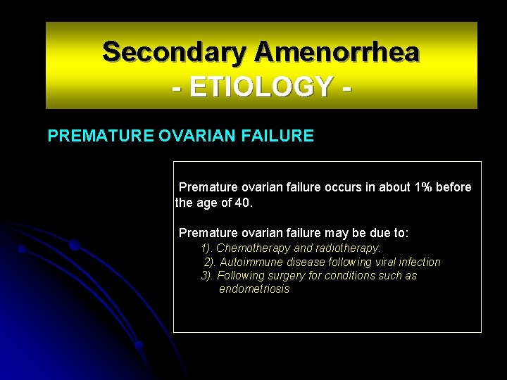 Secondary Amenorrhea - ETIOLOGY PREMATURE OVARIAN FAILURE Premature ovarian failure occurs in about 1%