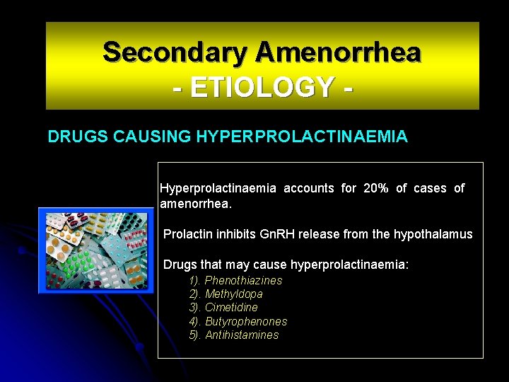 Secondary Amenorrhea - ETIOLOGY DRUGS CAUSING HYPERPROLACTINAEMIA Hyperprolactinaemia accounts for 20% of cases of