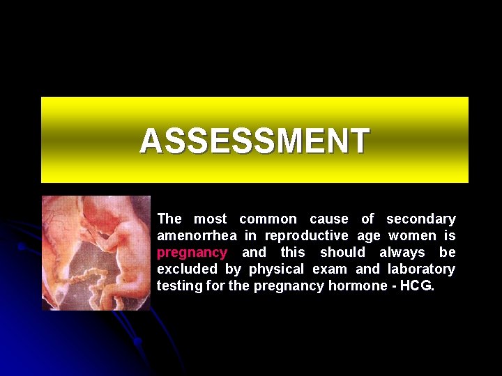 ASSESSMENT The most common cause of secondary amenorrhea in reproductive age women is pregnancy