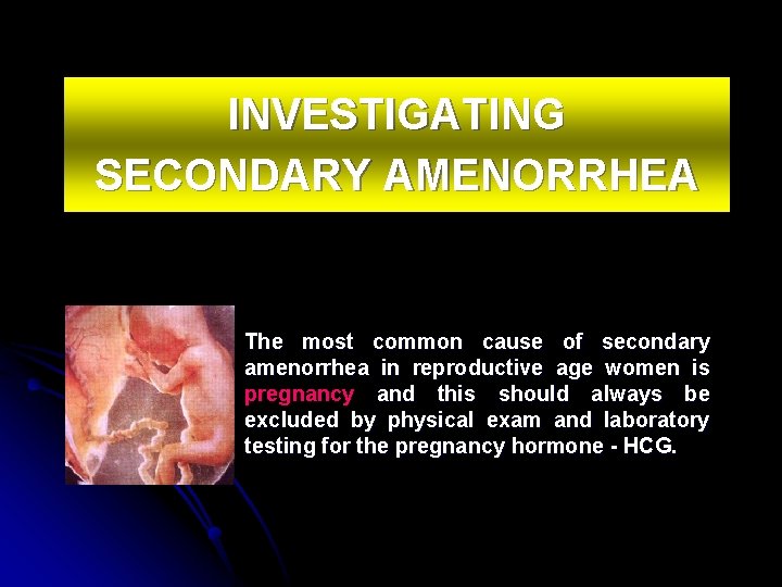INVESTIGATING SECONDARY AMENORRHEA The most common cause of secondary amenorrhea in reproductive age women