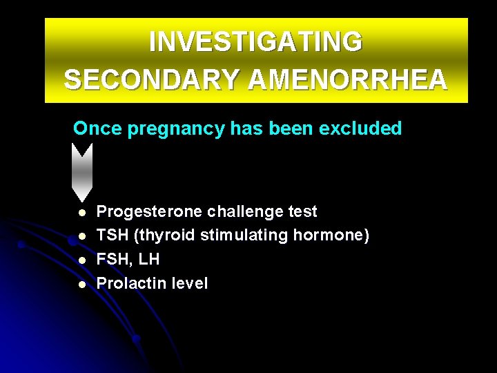 INVESTIGATING SECONDARY AMENORRHEA Once pregnancy has been excluded l l Progesterone challenge test TSH