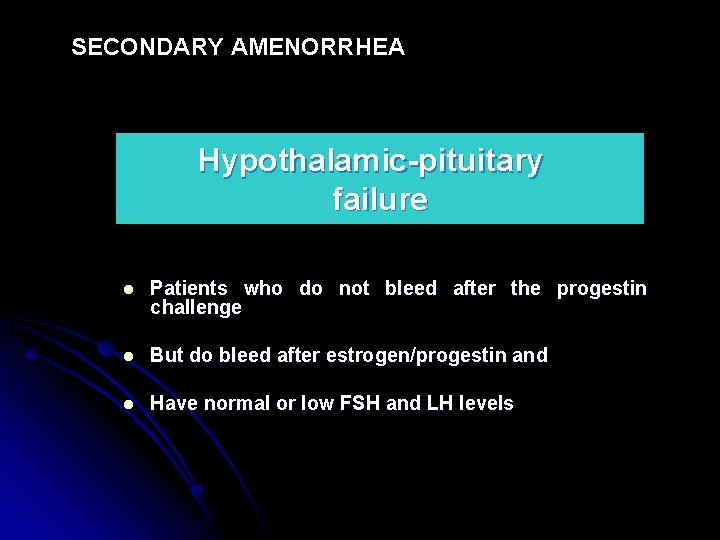 SECONDARY AMENORRHEA Hypothalamic-pituitary failure l Patients who do not bleed after the progestin challenge
