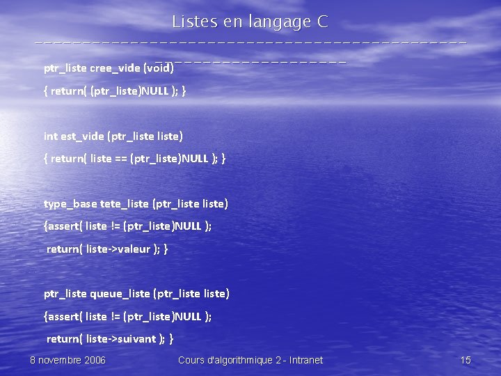 Listes en langage C --------------------------------ptr_liste cree_vide (void) { return( (ptr_liste)NULL ); } int est_vide
