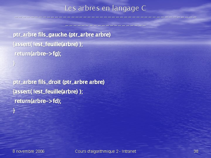 Les arbres en langage C -------------------------------- ptr_arbre fils_gauche (ptr_arbre) {assert( !est_feuille(arbre) ); return(arbre->fg); }