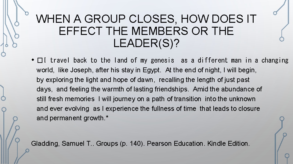 WHEN A GROUP CLOSES, HOW DOES IT EFFECT THE MEMBERS OR THE LEADER(S)? •