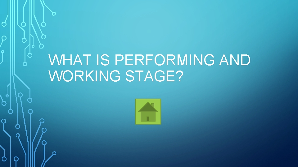 WHAT IS PERFORMING AND WORKING STAGE? 