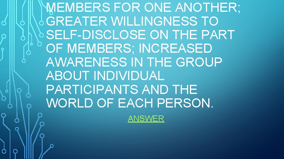 MEMBERS FOR ONE ANOTHER; GREATER WILLINGNESS TO SELF-DISCLOSE ON THE PART OF MEMBERS; INCREASED