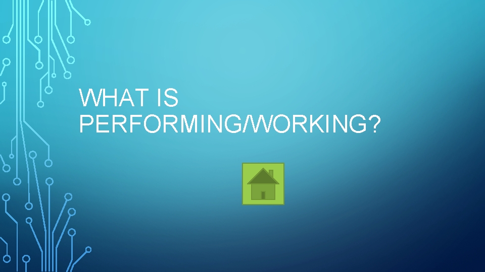 WHAT IS PERFORMING/WORKING? 