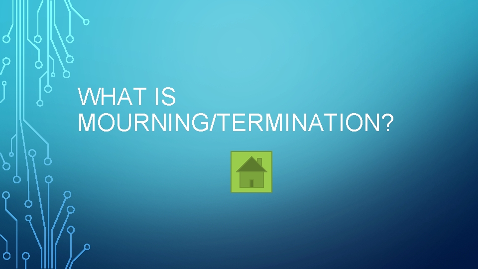 WHAT IS MOURNING/TERMINATION? 