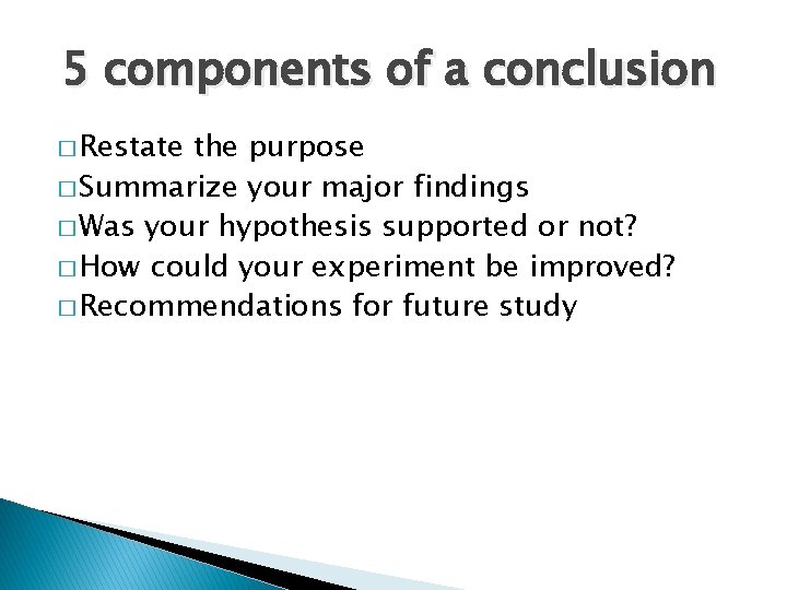 5 components of a conclusion � Restate the purpose � Summarize your major findings