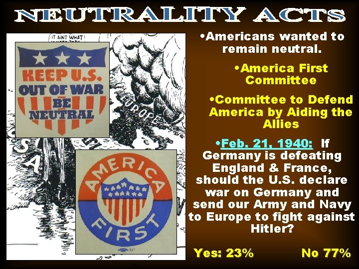  • Americans wanted to remain neutral. • America First Committee • Committee to