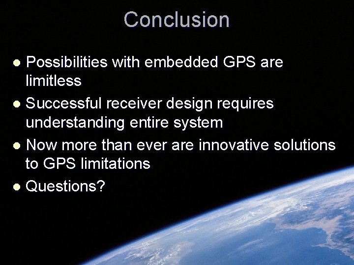 Conclusion Possibilities with embedded GPS are limitless l Successful receiver design requires understanding entire Conclusion Possibilities with embedded GPS are limitless l Successful receiver design requires understanding entire