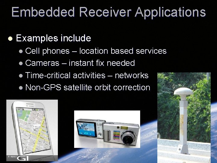 Embedded Receiver Applications l Examples include l Cell phones – location based services l Embedded Receiver Applications l Examples include l Cell phones – location based services l