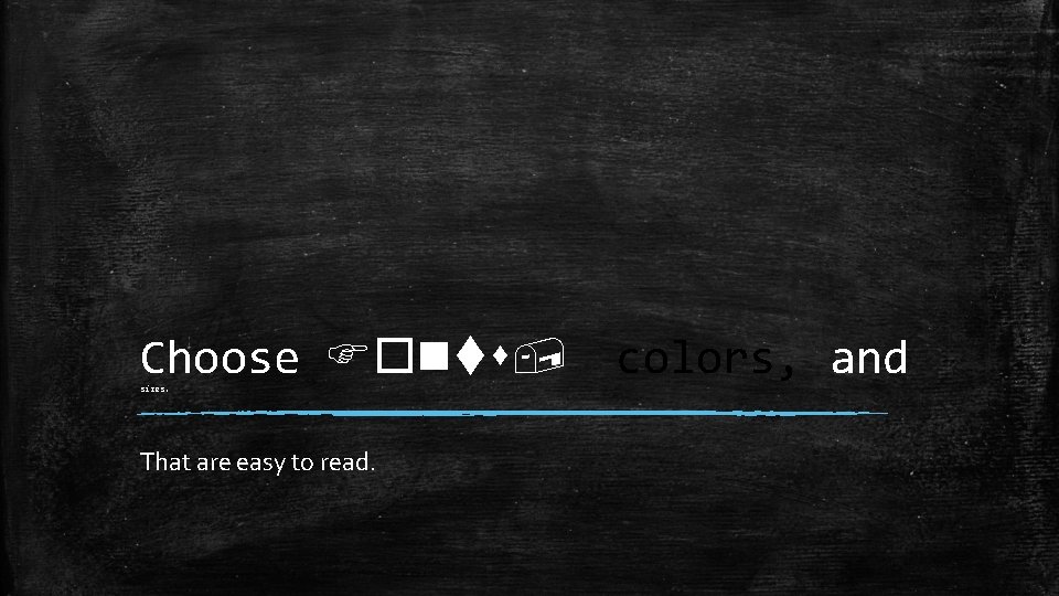 Choose Fonts, sizes. That are easy to read. colors, and 