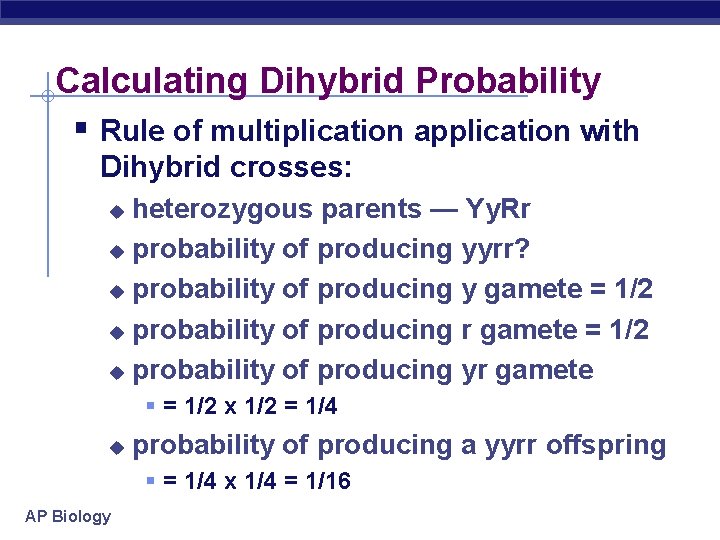 Calculating Dihybrid Probability § Rule of multiplication application with Dihybrid crosses: heterozygous parents —