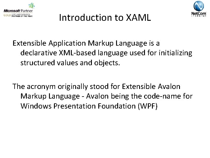 Introduction to XAML Extensible Application Markup Language is a declarative XML-based language used for
