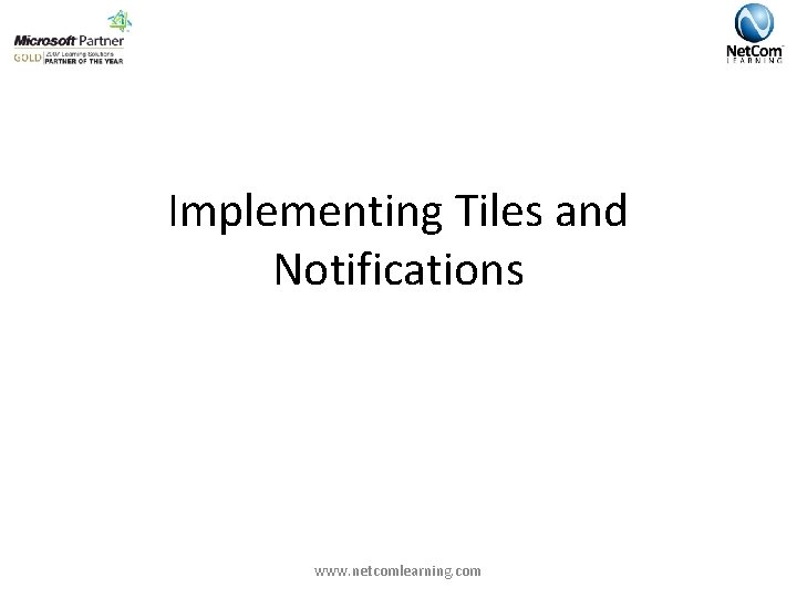 Implementing Tiles and Notifications www. netcomlearning. com 
