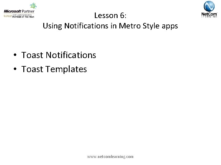 Lesson 6: Using Notifications in Metro Style apps • Toast Notifications • Toast Templates