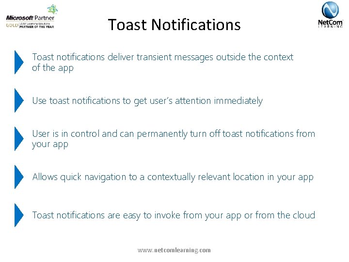 Toast Notifications Toast notifications deliver transient messages outside the context of the app Use