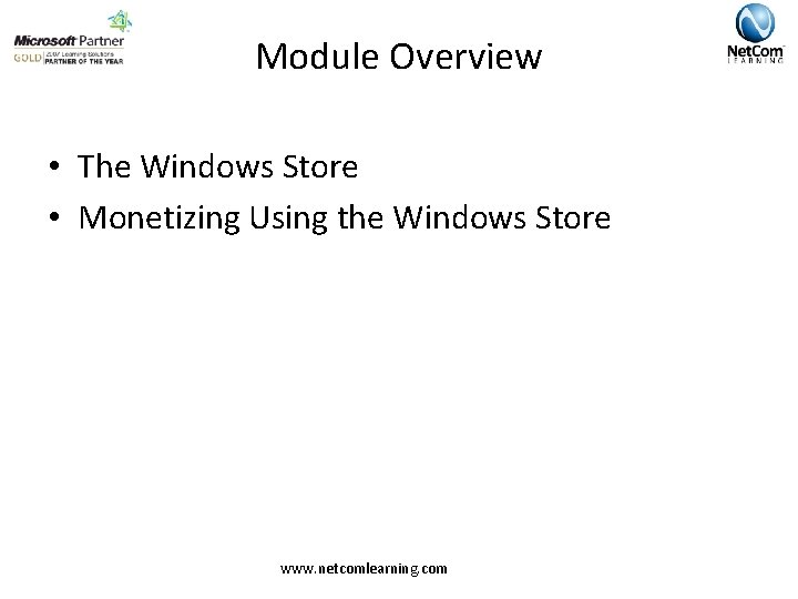 Module Overview • The Windows Store • Monetizing Using the Windows Store www. netcomlearning.