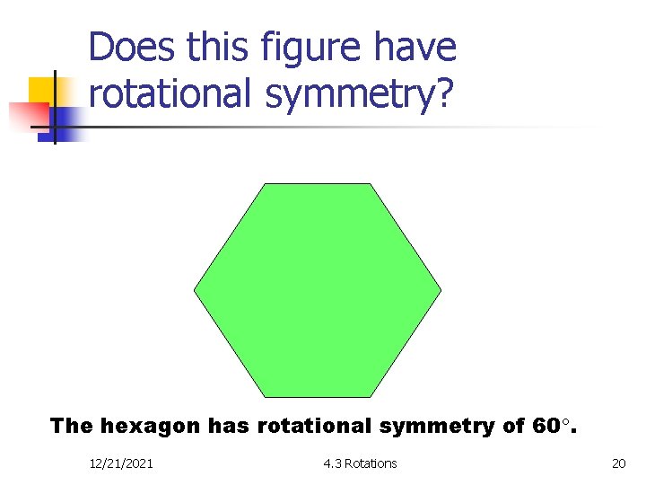 Does this figure have rotational symmetry? The hexagon has rotational symmetry of 60. 12/21/2021