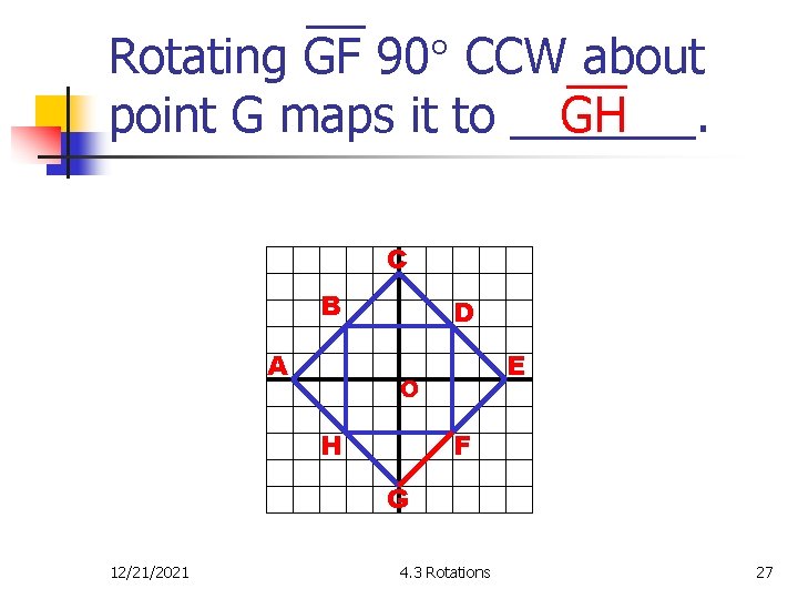 Rotating GF 90 CCW about GH point G maps it to _______. C B