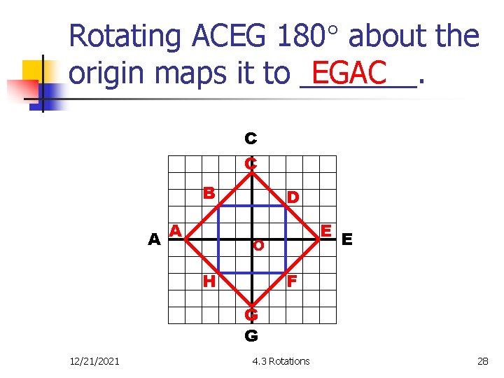 Rotating ACEG 180 about the EGAC origin maps it to _______. C C B