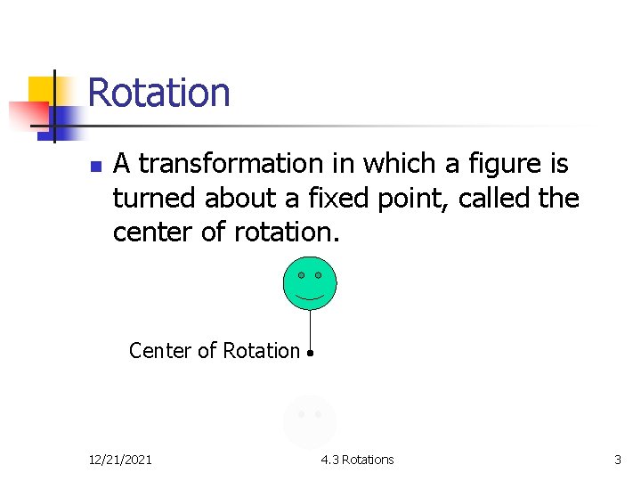 Rotation n A transformation in which a figure is turned about a fixed point,