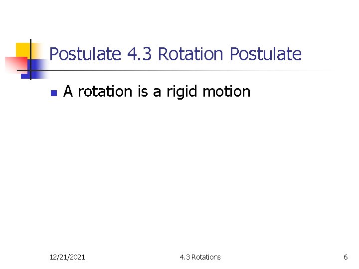 Postulate 4. 3 Rotation Postulate n A rotation is a rigid motion 12/21/2021 4.
