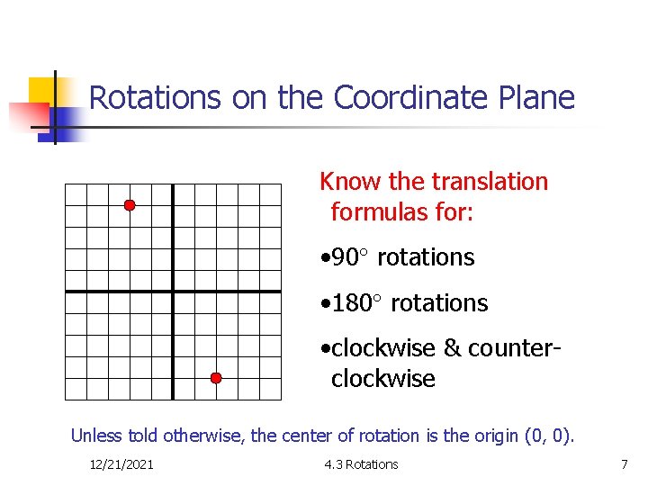 Rotations on the Coordinate Plane Know the translation formulas for: • 90 rotations •