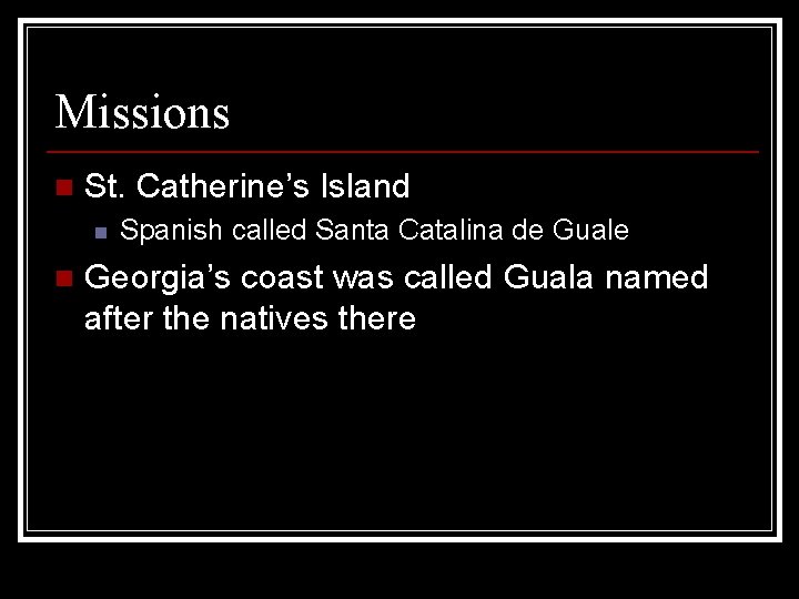 Missions n St. Catherine’s Island n n Spanish called Santa Catalina de Guale Georgia’s