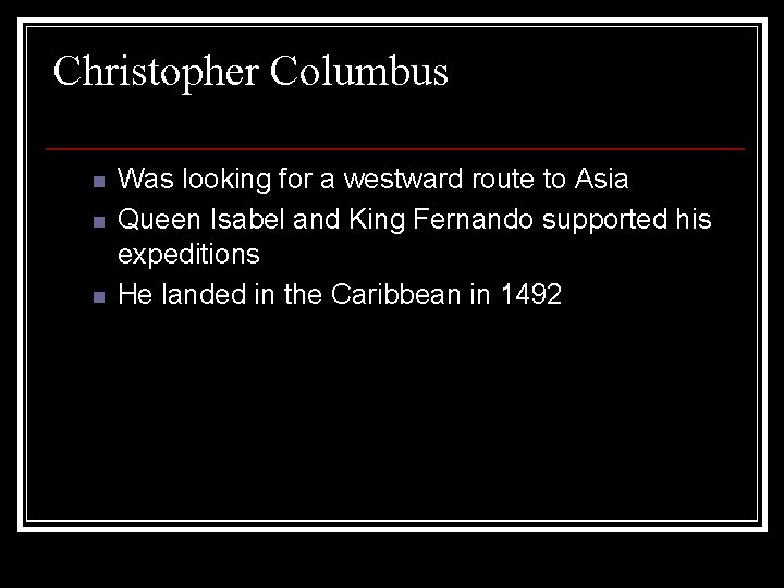 Christopher Columbus n n n Was looking for a westward route to Asia Queen