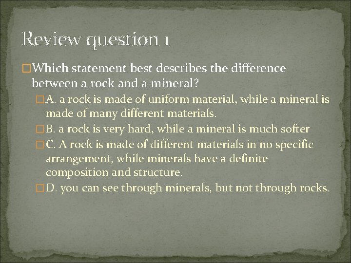 Review question 1 �Which statement best describes the difference between a rock and a