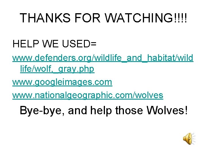 THANKS FOR WATCHING!!!! HELP WE USED= www. defenders. org/wildlife_and_habitat/wild life/wolf, _gray. php www. googleimages.