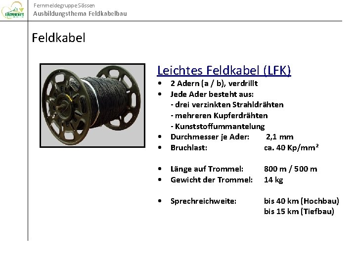 Fernmeldegruppe Sössen Ausbildungsthema Feldkabelbau Feldkabel Leichtes Feldkabel (LFK) • 2 Adern (a / b),