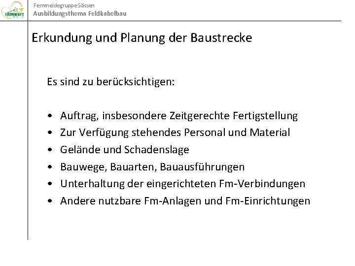 Fernmeldegruppe Sössen Ausbildungsthema Feldkabelbau Erkundung und Planung der Baustrecke Es sind zu berücksichtigen: •