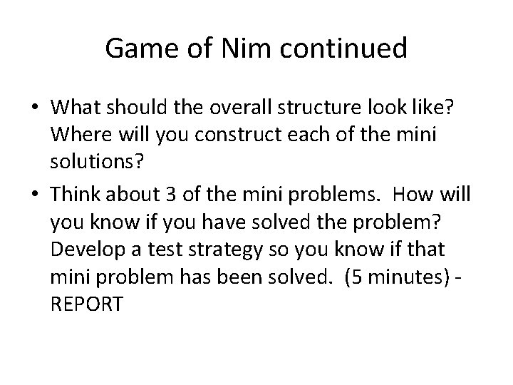 Game of Nim continued • What should the overall structure look like? Where will