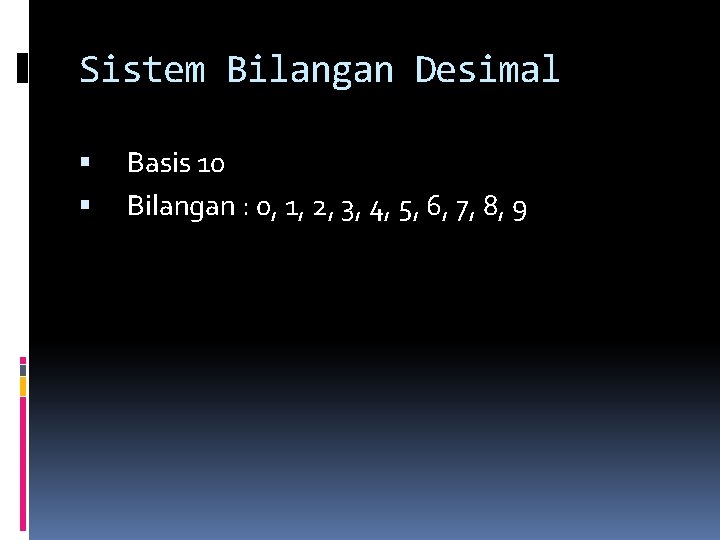 Sistem Bilangan Desimal Basis 10 Bilangan : 0, 1, 2, 3, 4, 5, 6,