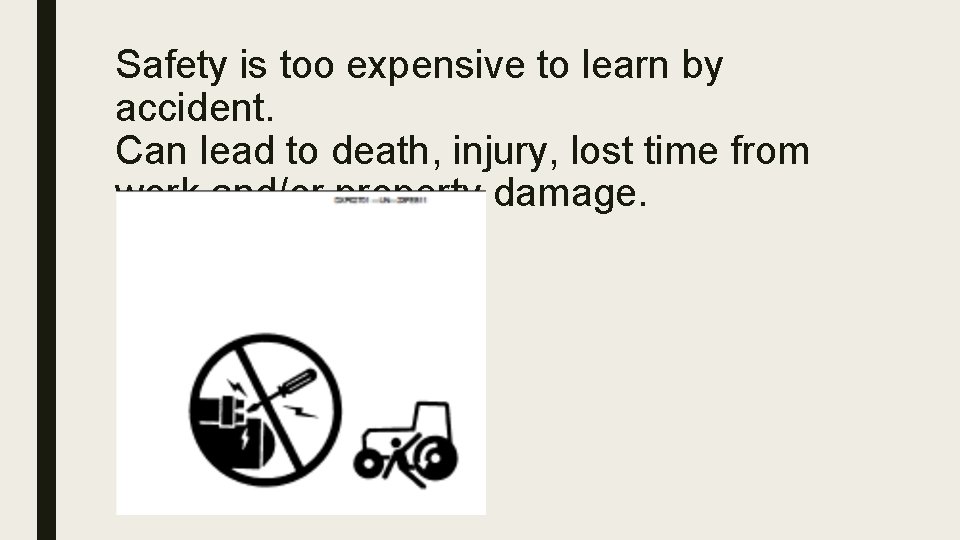 Safety is too expensive to learn by accident. Can lead to death, injury, lost